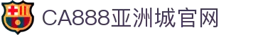 CA888亚洲城·(中国)集团